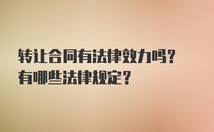 转让合同有法律效力吗? 有哪些法律规定?