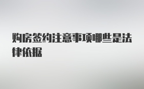 购房签约注意事项哪些是法律依据