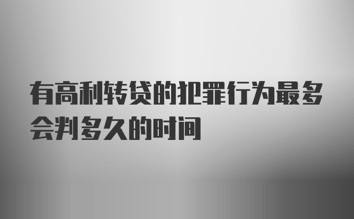 有高利转贷的犯罪行为最多会判多久的时间