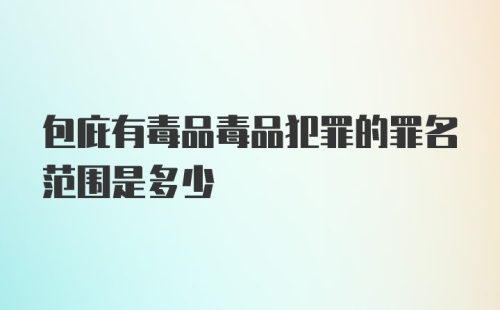 包庇有毒品毒品犯罪的罪名范围是多少