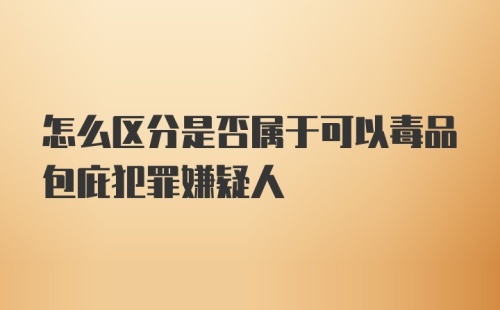 怎么区分是否属于可以毒品包庇犯罪嫌疑人