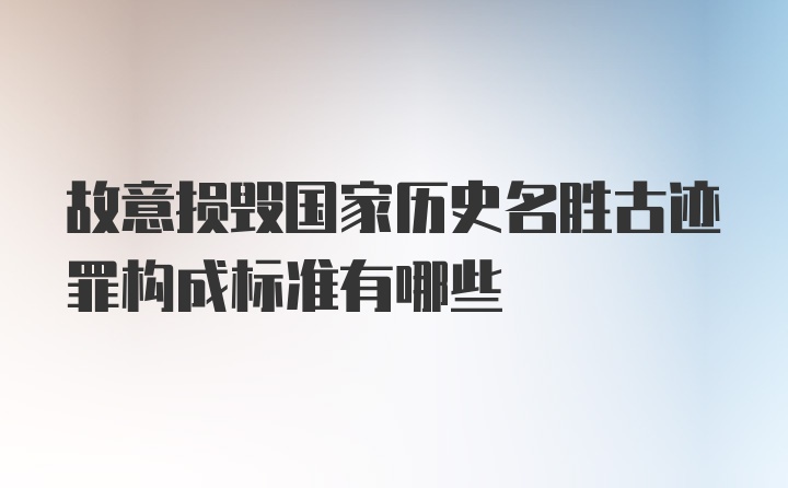 故意损毁国家历史名胜古迹罪构成标准有哪些