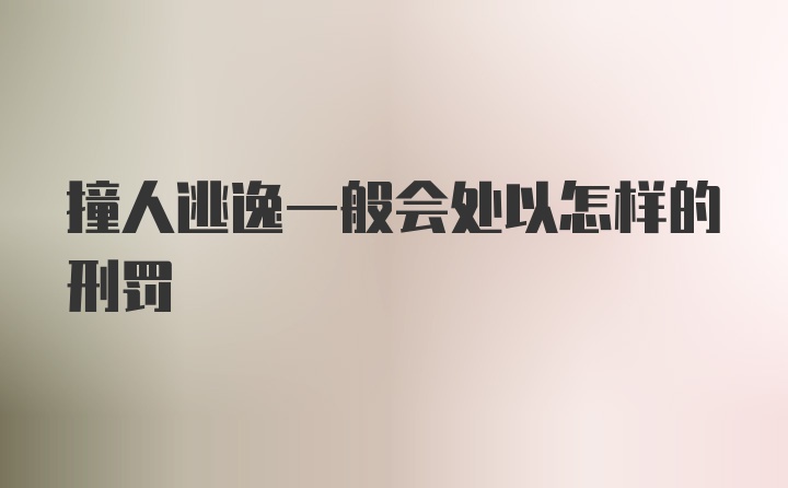 撞人逃逸一般会处以怎样的刑罚