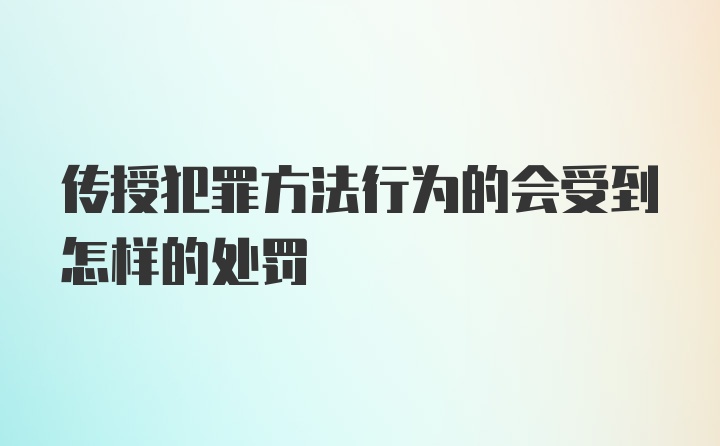 传授犯罪方法行为的会受到怎样的处罚