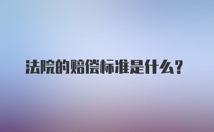 法院的赔偿标准是什么？