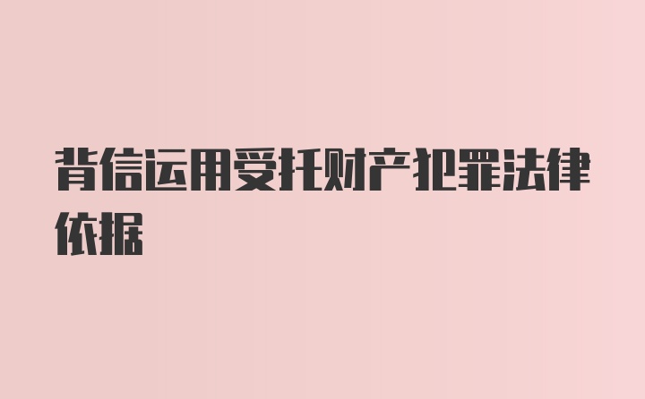 背信运用受托财产犯罪法律依据