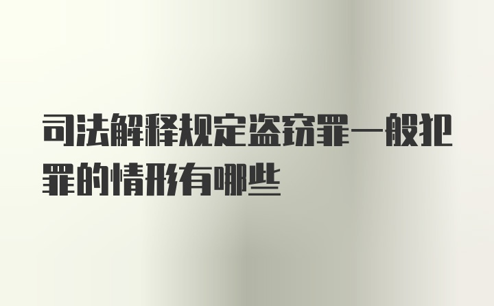 司法解释规定盗窃罪一般犯罪的情形有哪些