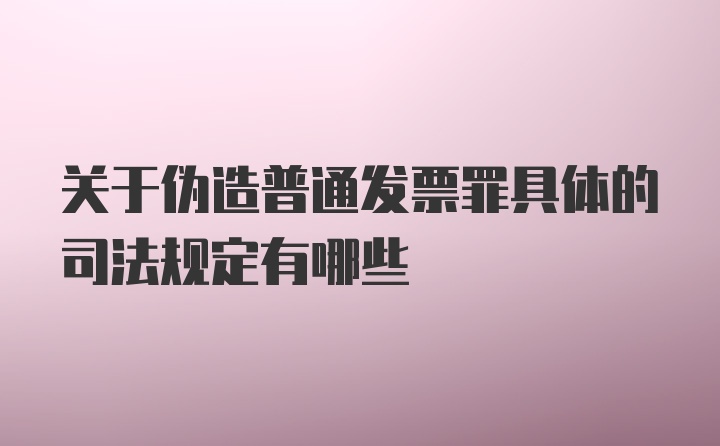 关于伪造普通发票罪具体的司法规定有哪些