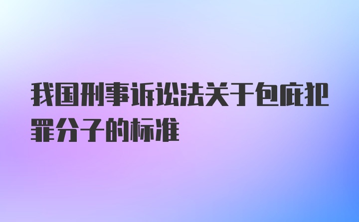 我国刑事诉讼法关于包庇犯罪分子的标准