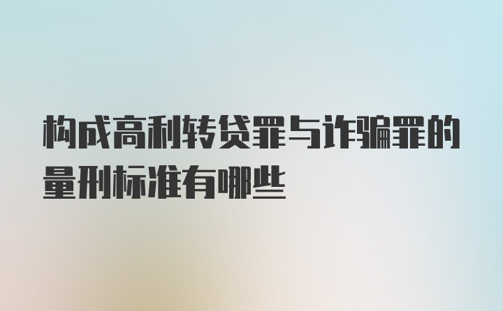 构成高利转贷罪与诈骗罪的量刑标准有哪些