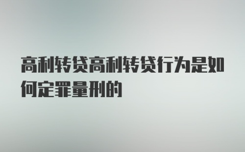 高利转贷高利转贷行为是如何定罪量刑的