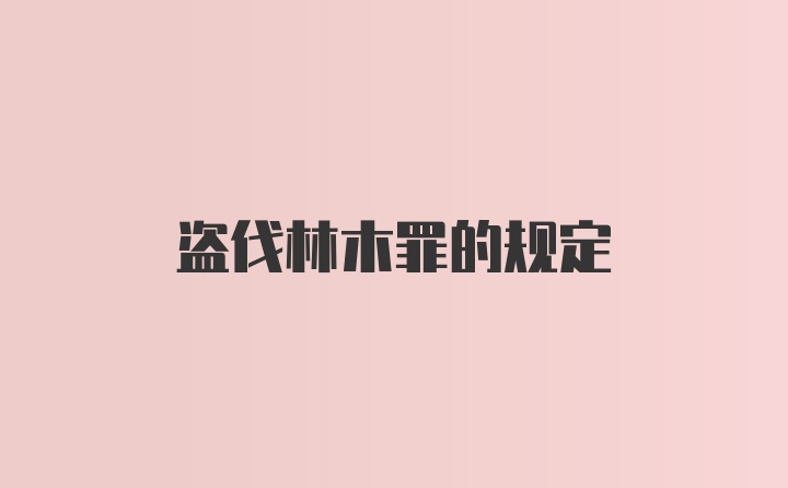 盗伐林木罪的规定