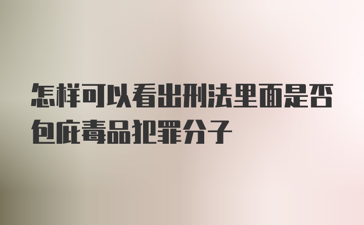 怎样可以看出刑法里面是否包庇毒品犯罪分子