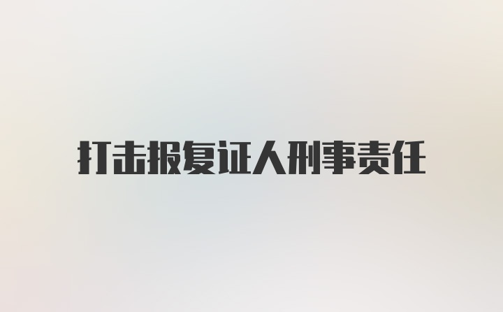 打击报复证人刑事责任