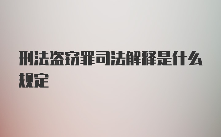 刑法盗窃罪司法解释是什么规定