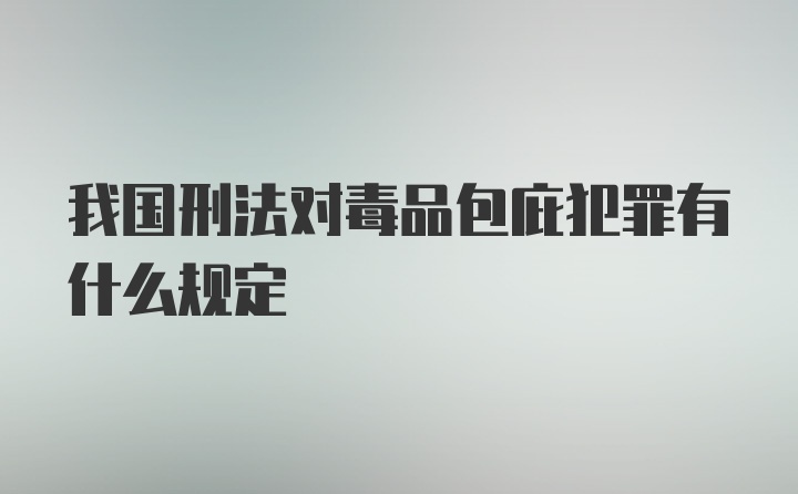 我国刑法对毒品包庇犯罪有什么规定