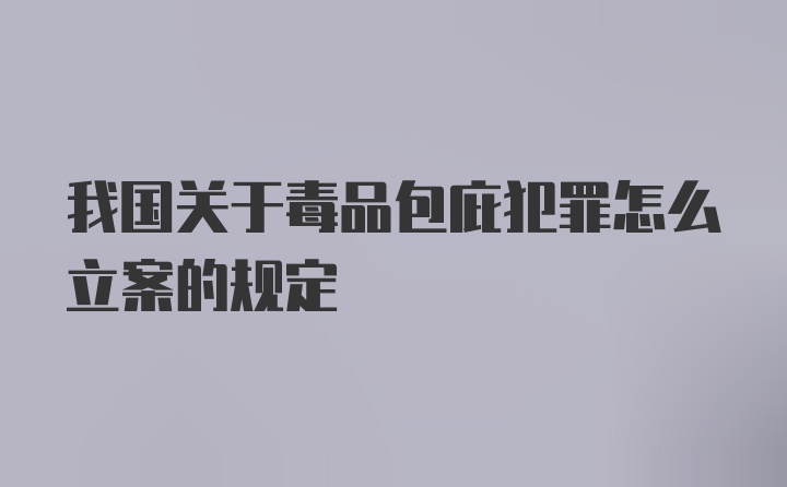 我国关于毒品包庇犯罪怎么立案的规定