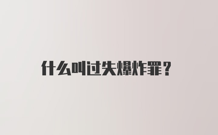 什么叫过失爆炸罪?