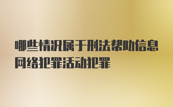 哪些情况属于刑法帮助信息网络犯罪活动犯罪