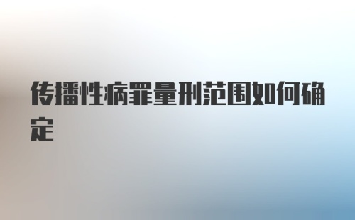 传播性病罪量刑范围如何确定