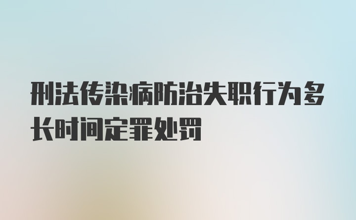 刑法传染病防治失职行为多长时间定罪处罚