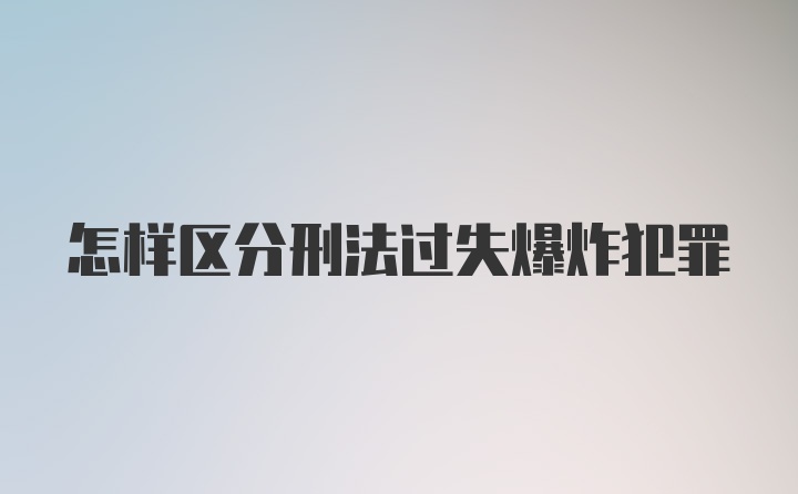 怎样区分刑法过失爆炸犯罪