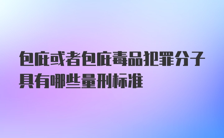 包庇或者包庇毒品犯罪分子具有哪些量刑标准