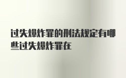 过失爆炸罪的刑法规定有哪些过失爆炸罪在
