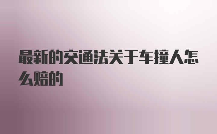 最新的交通法关于车撞人怎么赔的