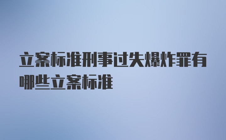 立案标准刑事过失爆炸罪有哪些立案标准