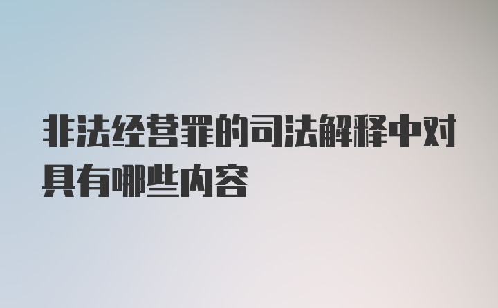 非法经营罪的司法解释中对具有哪些内容