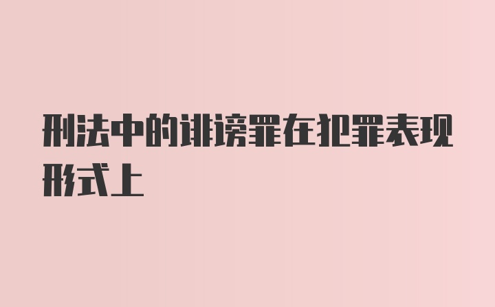 刑法中的诽谤罪在犯罪表现形式上