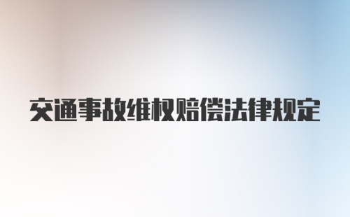 交通事故维权赔偿法律规定