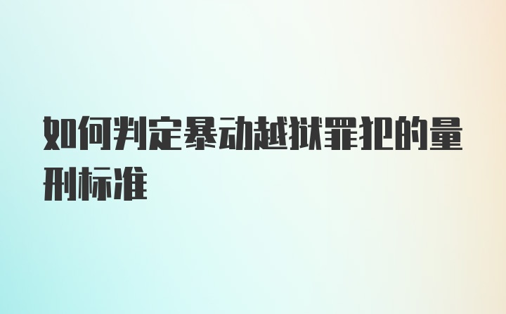 如何判定暴动越狱罪犯的量刑标准