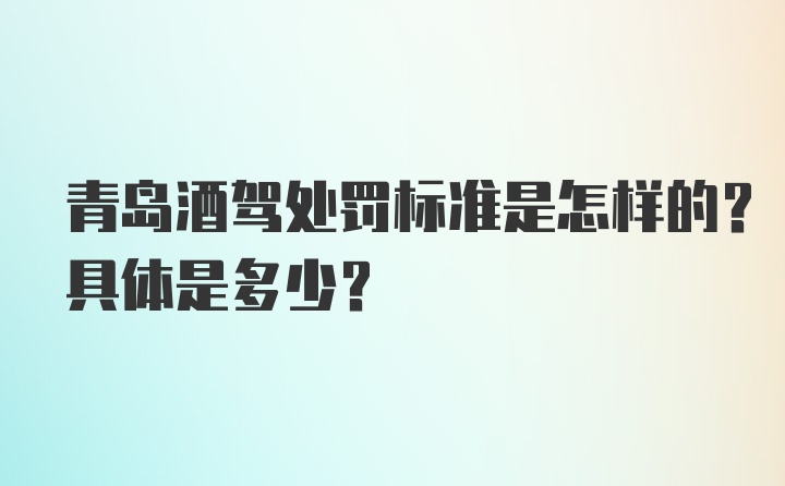 青岛酒驾处罚标准是怎样的？具体是多少？