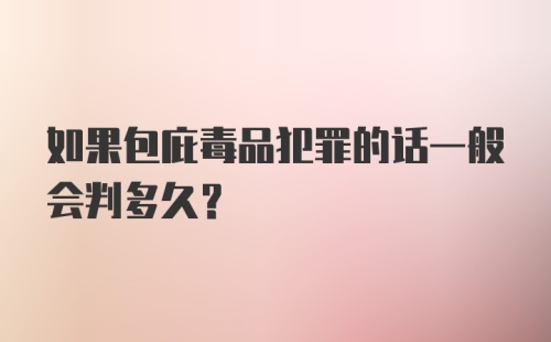 如果包庇毒品犯罪的话一般会判多久？