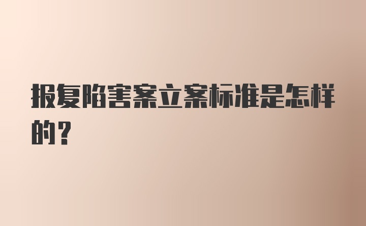 报复陷害案立案标准是怎样的？