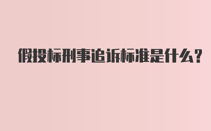 假投标刑事追诉标准是什么?