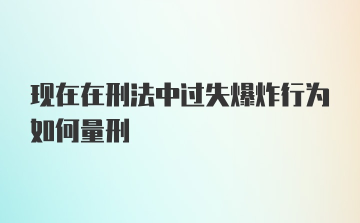 现在在刑法中过失爆炸行为如何量刑