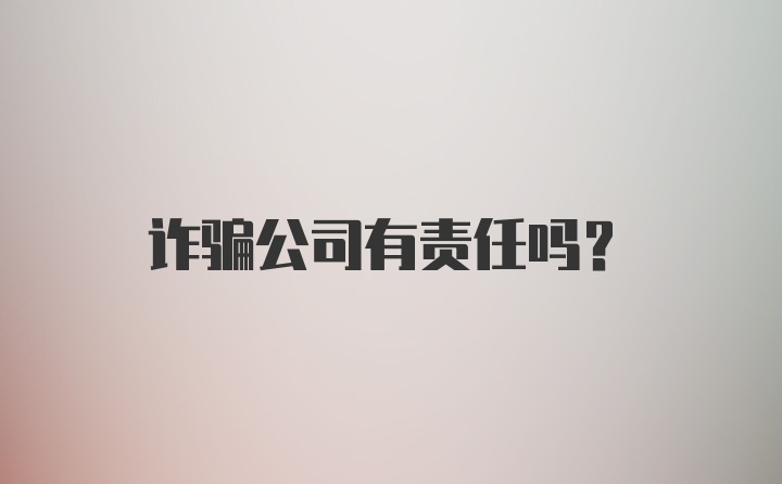 诈骗公司有责任吗？