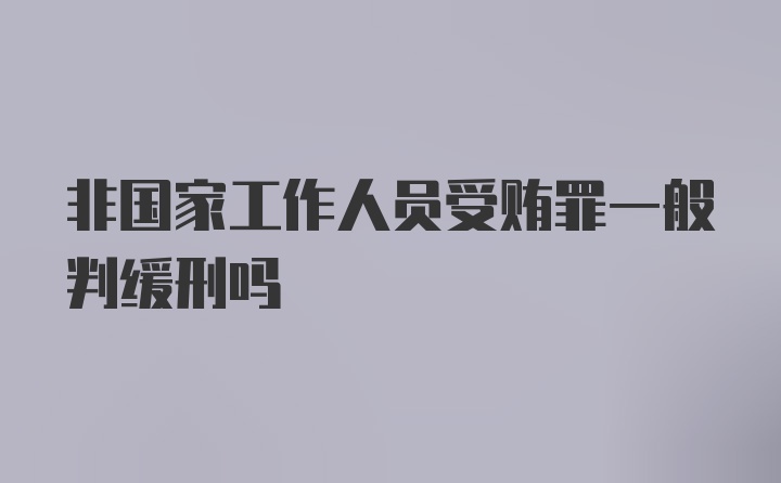 非国家工作人员受贿罪一般判缓刑吗