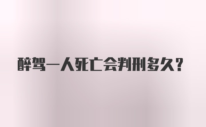 醉驾一人死亡会判刑多久?