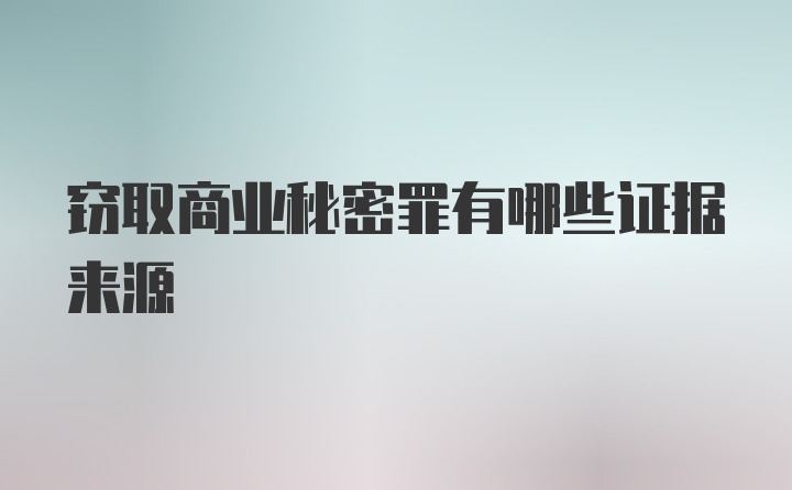 窃取商业秘密罪有哪些证据来源