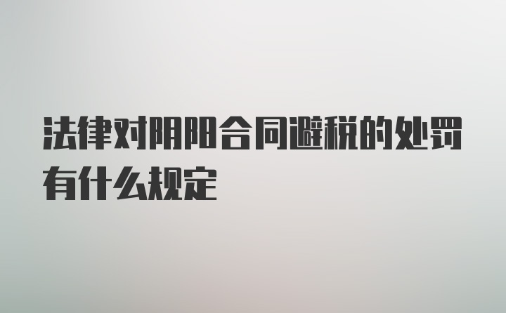 法律对阴阳合同避税的处罚有什么规定