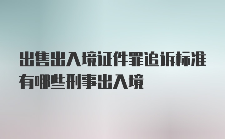 出售出入境证件罪追诉标准有哪些刑事出入境