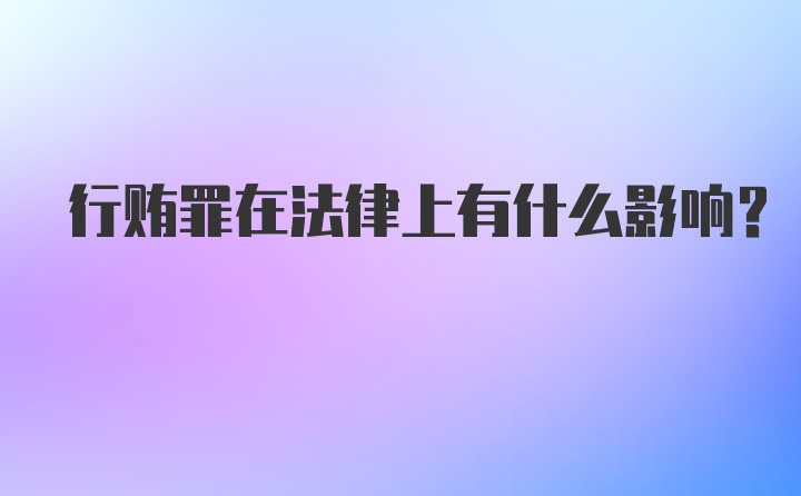 行贿罪在法律上有什么影响？