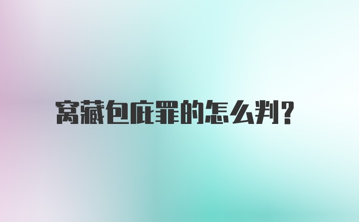 窝藏包庇罪的怎么判?