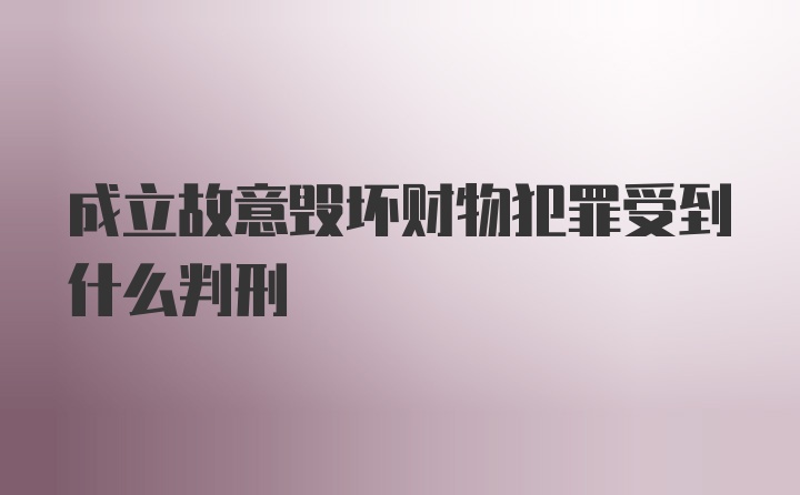 成立故意毁坏财物犯罪受到什么判刑