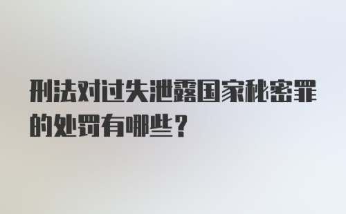 刑法对过失泄露国家秘密罪的处罚有哪些？