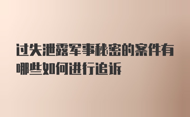 过失泄露军事秘密的案件有哪些如何进行追诉